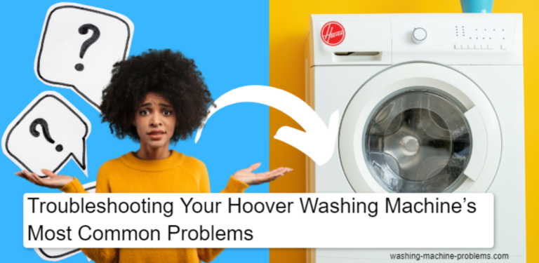 Troubleshooting Your Hoover Washing Machine’s Most Common Problems